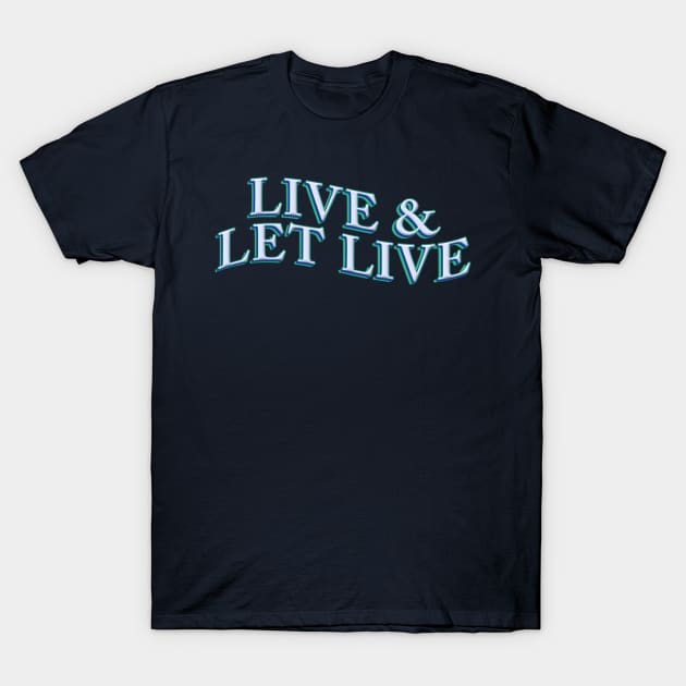 LIVE AND LET LIVE T-Shirt by SCL1CocoDesigns